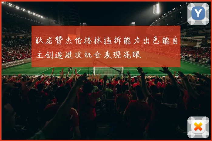 狄龙赞杰伦格林挡拆能力出色能自主创造进攻机会表现亮眼